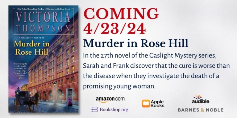 Ad for Murder in Rose Hill by Victoria Thompson shows the book cover and text: Coming 4/23/24. Murder in Rose Hill. In the 27th novel of the Gaslight Mystery series, Sarah and Frank discover that the cure is worse than the disease when they investigate the death of a promising young woman.