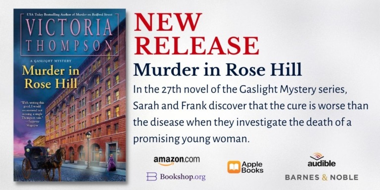 Ad for Murder in Rose Hill by Victoria Thompson shows the book cover and text: NEW RELEASE. Murder in Rose Hill. In the 27th novel of the Gaslight Mystery series, Sarah and Frank discover that the cure is worse than the disease when they investigate the death of a promising young woman.